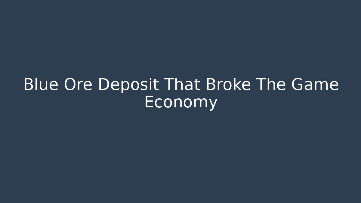 Blue Ore Deposit That Broke The Game Economy