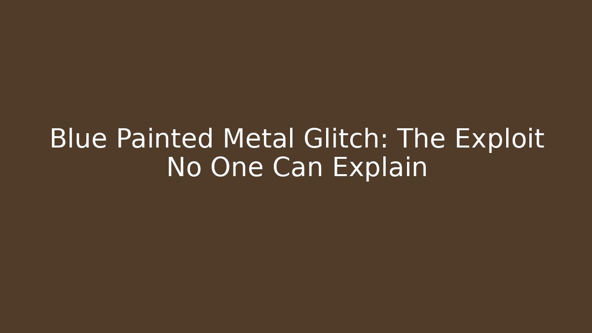 Blue Painted Metal Glitch: The Exploit No One Can Explain - Critter Realm