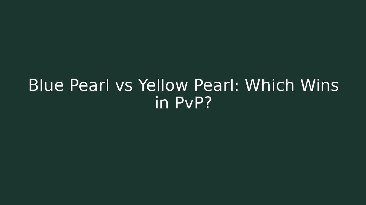 Blue Pearl vs Yellow Pearl: Which Wins in PvP?