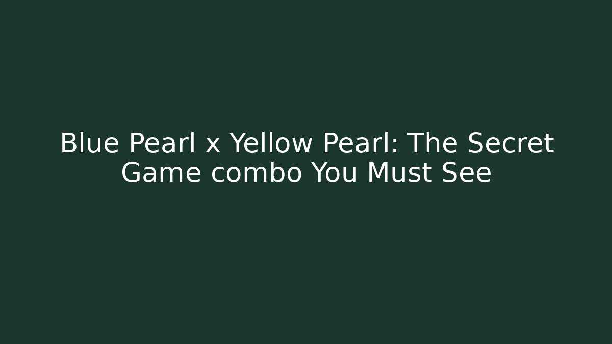 Blue Pearl x Yellow Pearl: The Secret Game combo You Must See