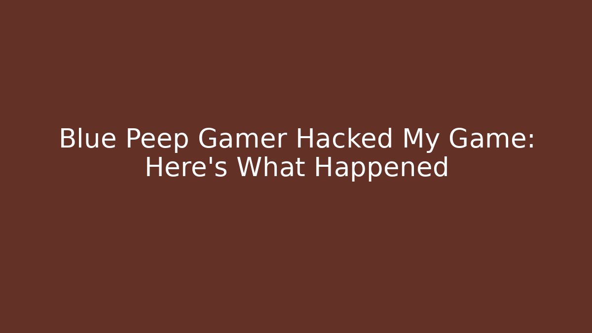 Blue Peep Gamer Hacked My Game: Here's What Happened