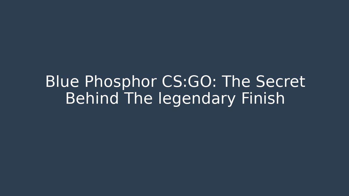 Blue Phosphor CS:GO: The Secret Behind The legendary Finish