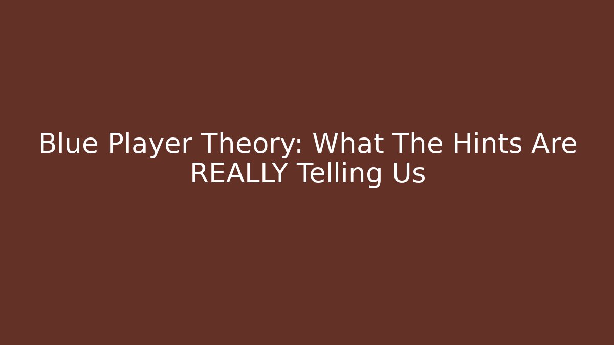 Blue Player Theory: What The Hints Are REALLY Telling Us - Critter Realm