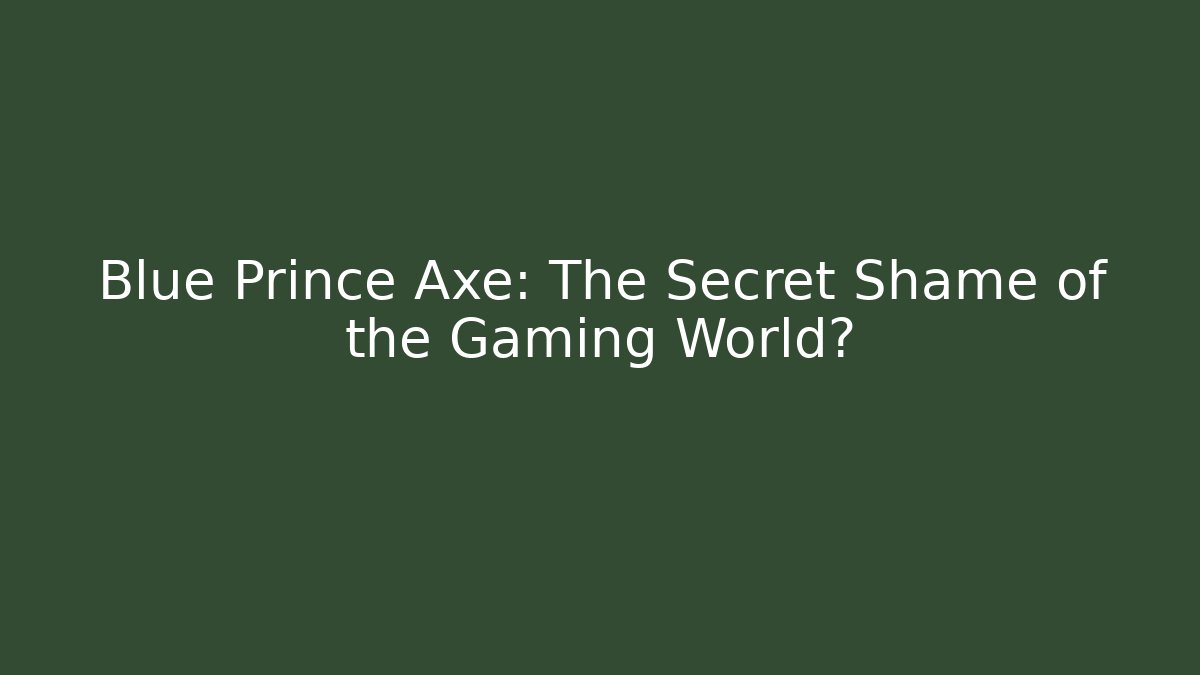 Blue Prince Axe: The Secret Shame of the Gaming World? - Critter Realm