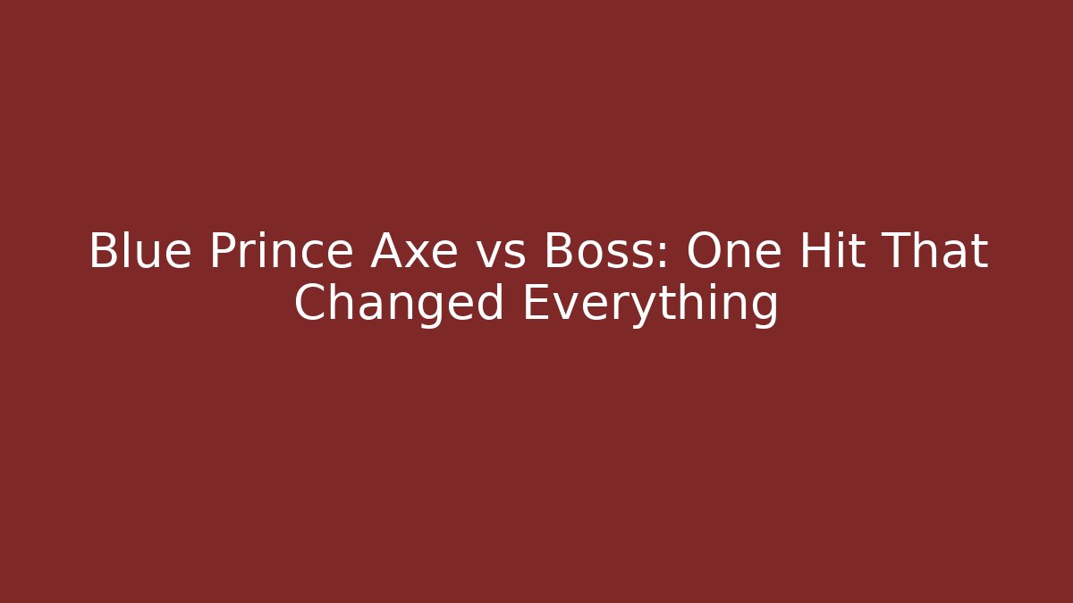 Blue Prince Axe vs Boss: One Hit That Changed Everything