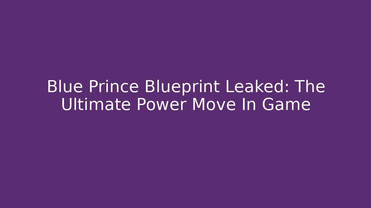 Blue Prince Blueprint Leaked: The Ultimate Power Move In Game