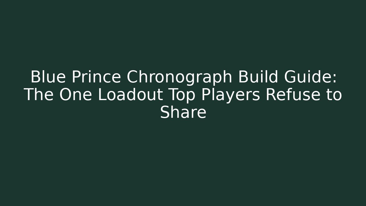 Blue Prince Chronograph Build Guide: The One Loadout Top Players Refuse to Share