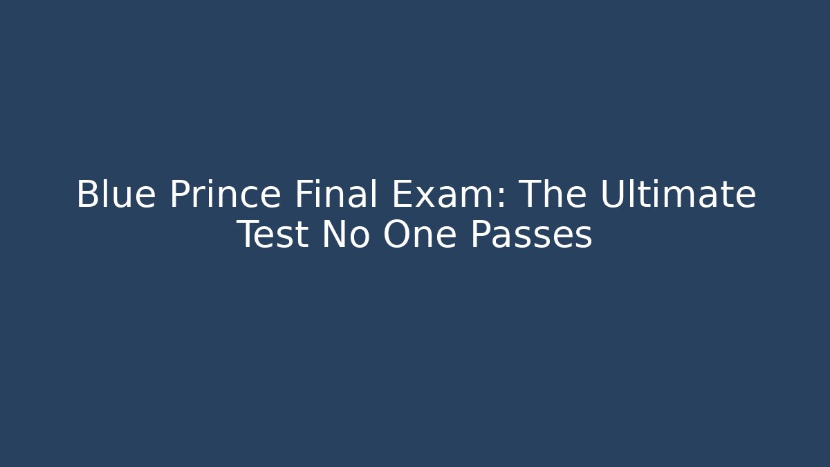 Blue Prince Final Exam: The Ultimate Test No One Passes