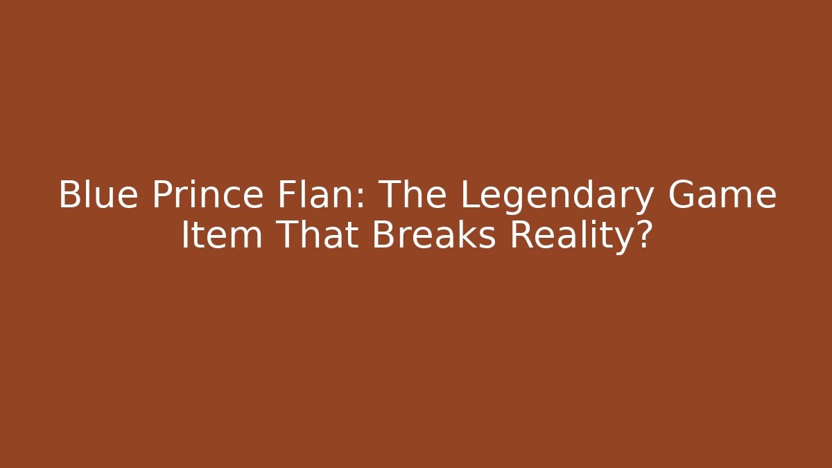 Blue Prince Flan: The Legendary Game Item That Breaks Reality?
