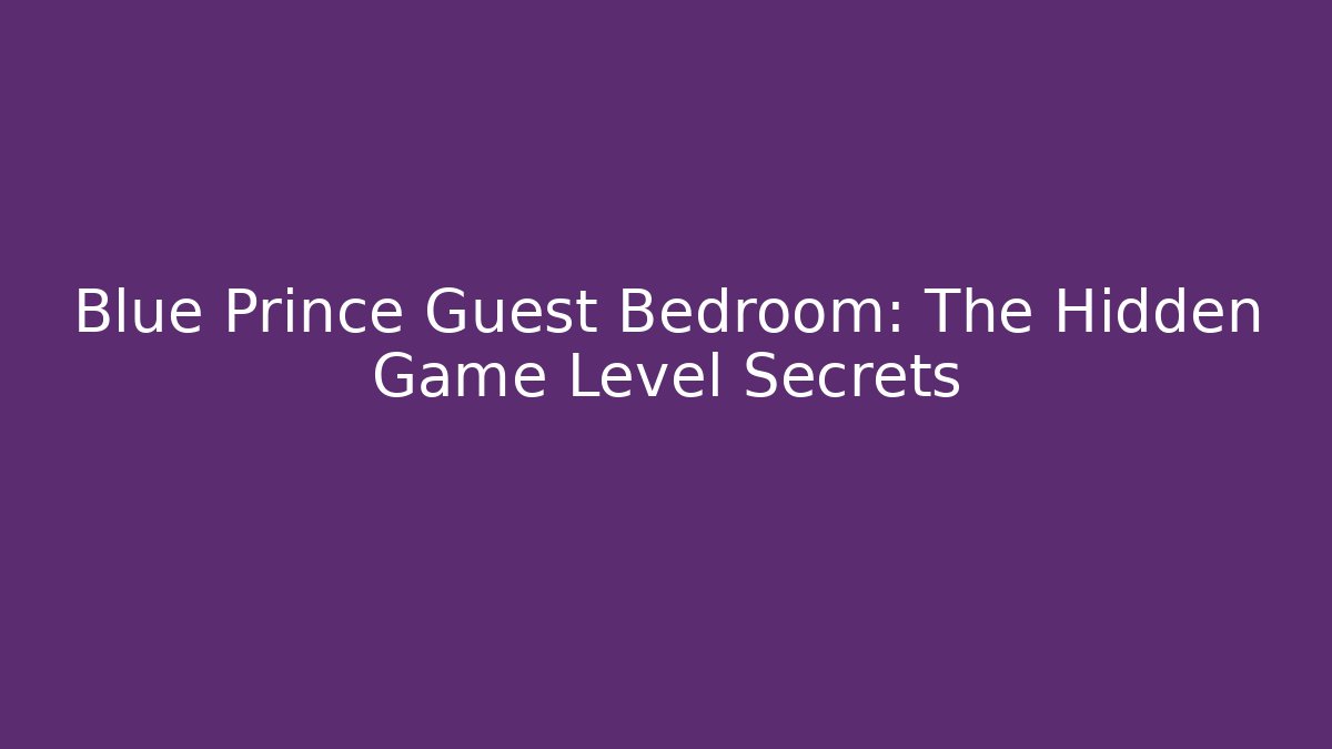 Blue Prince Guest Bedroom: The Hidden Game Level Secrets