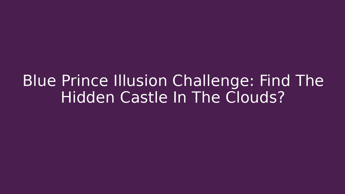 Blue Prince Illusion Challenge: Find The Hidden Castle In The Clouds? - Critter Realm