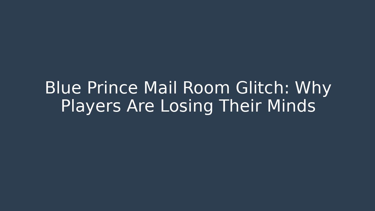 Blue Prince Mail Room Glitch: Why Players Are Losing Their Minds