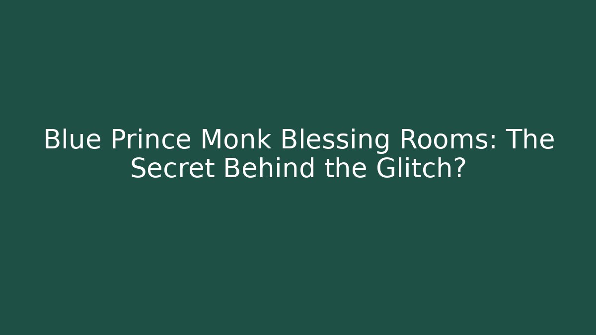 Blue Prince Monk Blessing Rooms: The Secret Behind the Glitch?