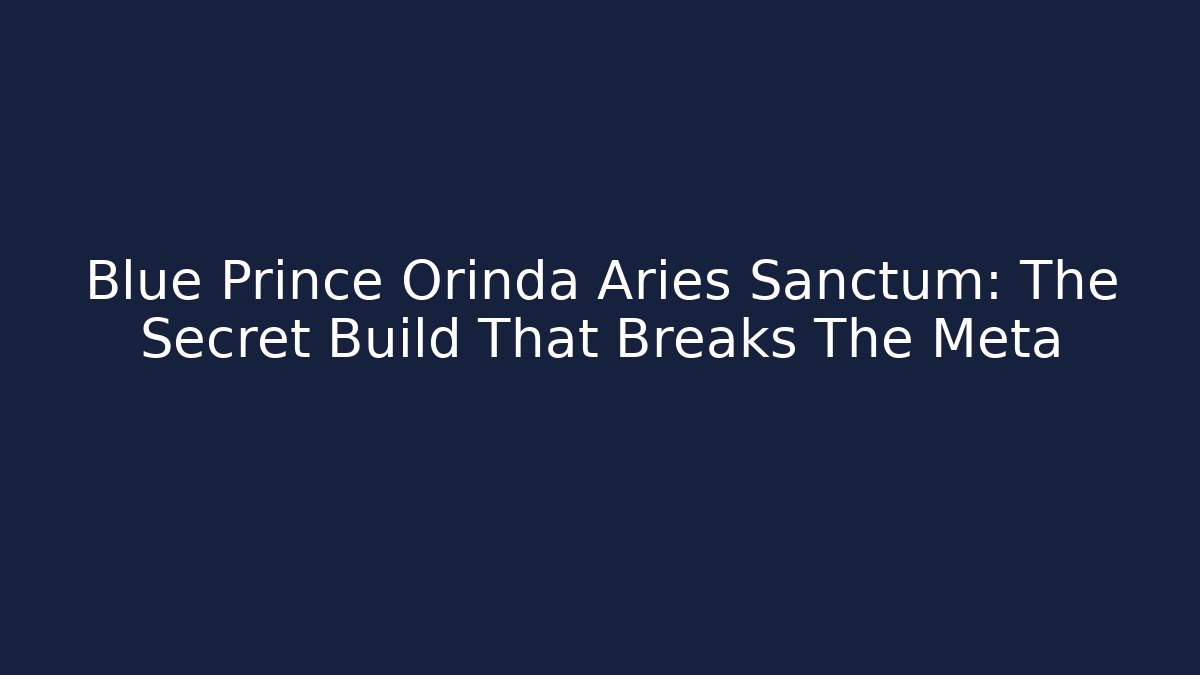 Blue Prince Orinda Aries Sanctum: The Secret Build That Breaks The Meta