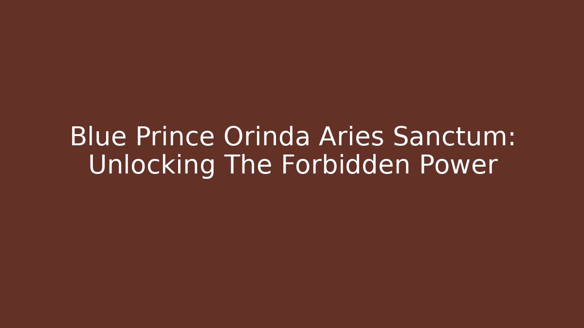 Blue Prince Orinda Aries Sanctum: Unlocking The Forbidden Power