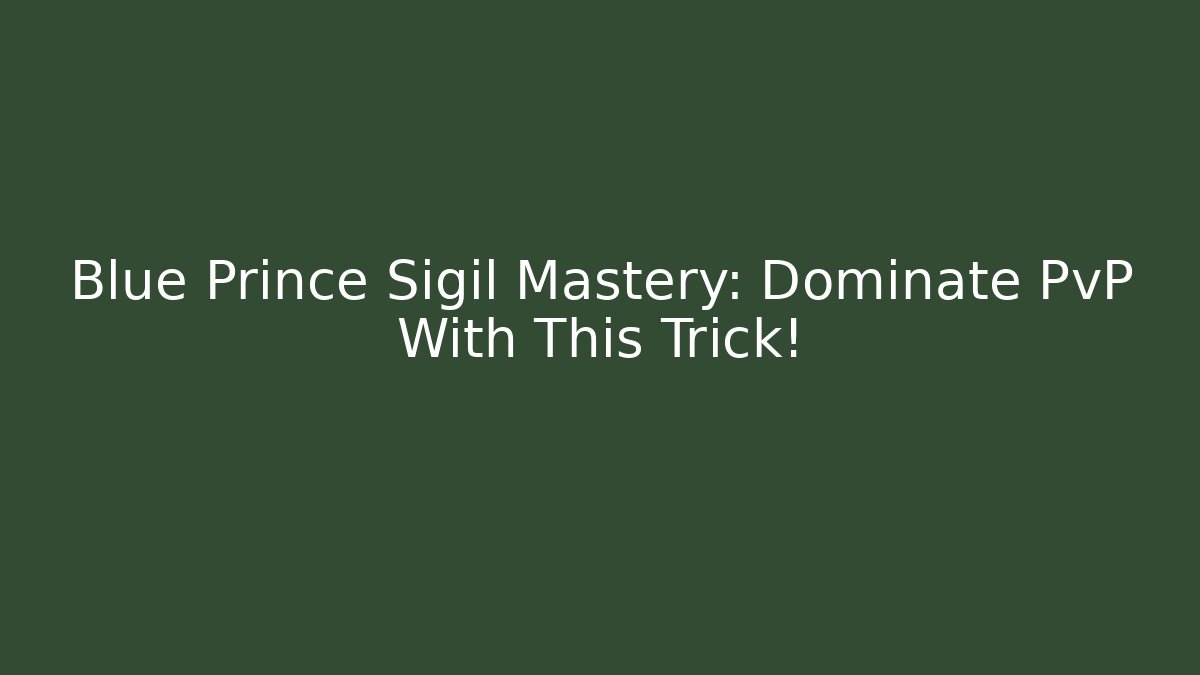 Blue Prince Sigil Mastery: Dominate PvP With This Trick!