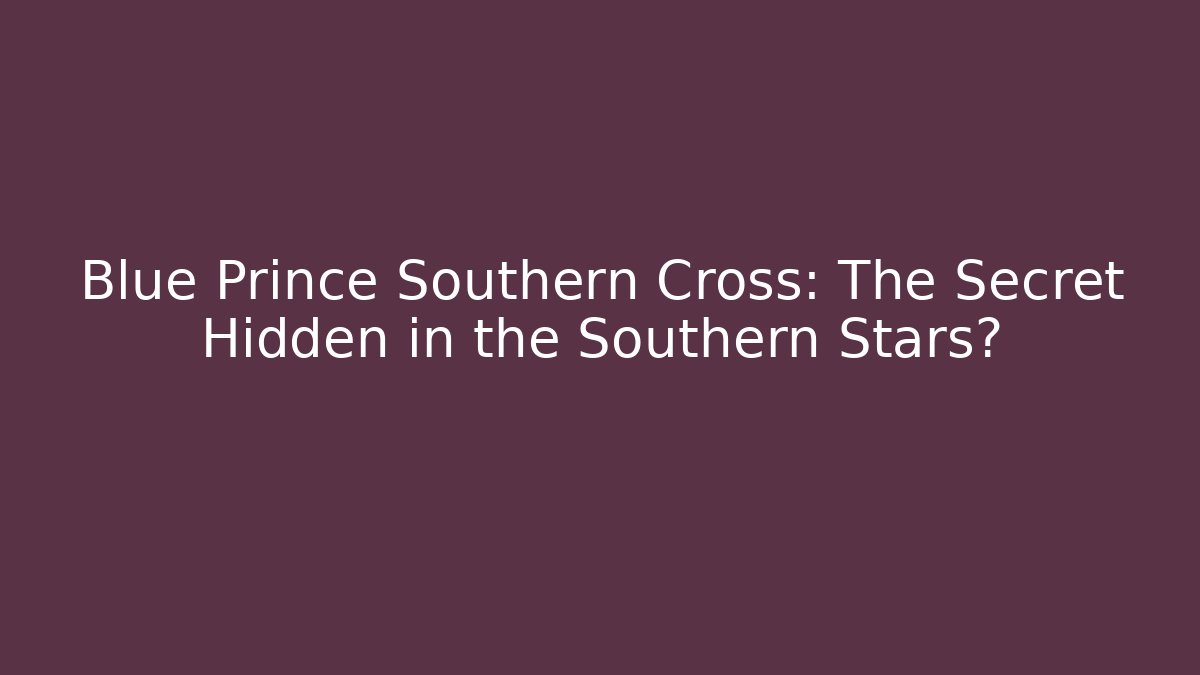 Blue Prince Southern Cross: The Secret Hidden in the Southern Stars?