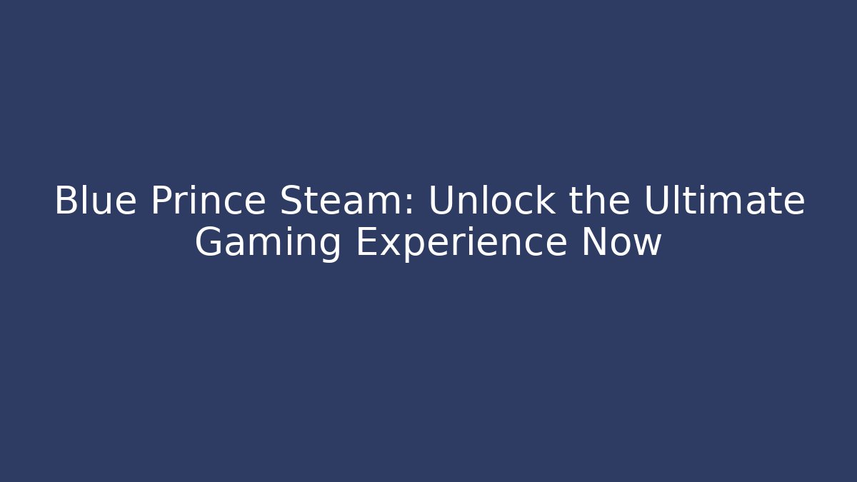 Blue Prince Steam: Unlock the Ultimate Gaming Experience Now