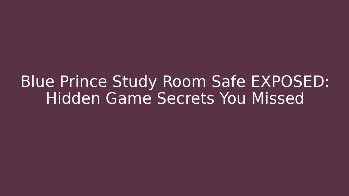 Blue Prince Study Room Safe EXPOSED: Hidden Game Secrets You Missed