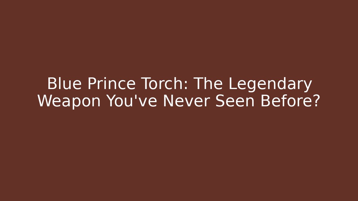 Blue Prince Torch: The Legendary Weapon You’ve Never Seen Before?
