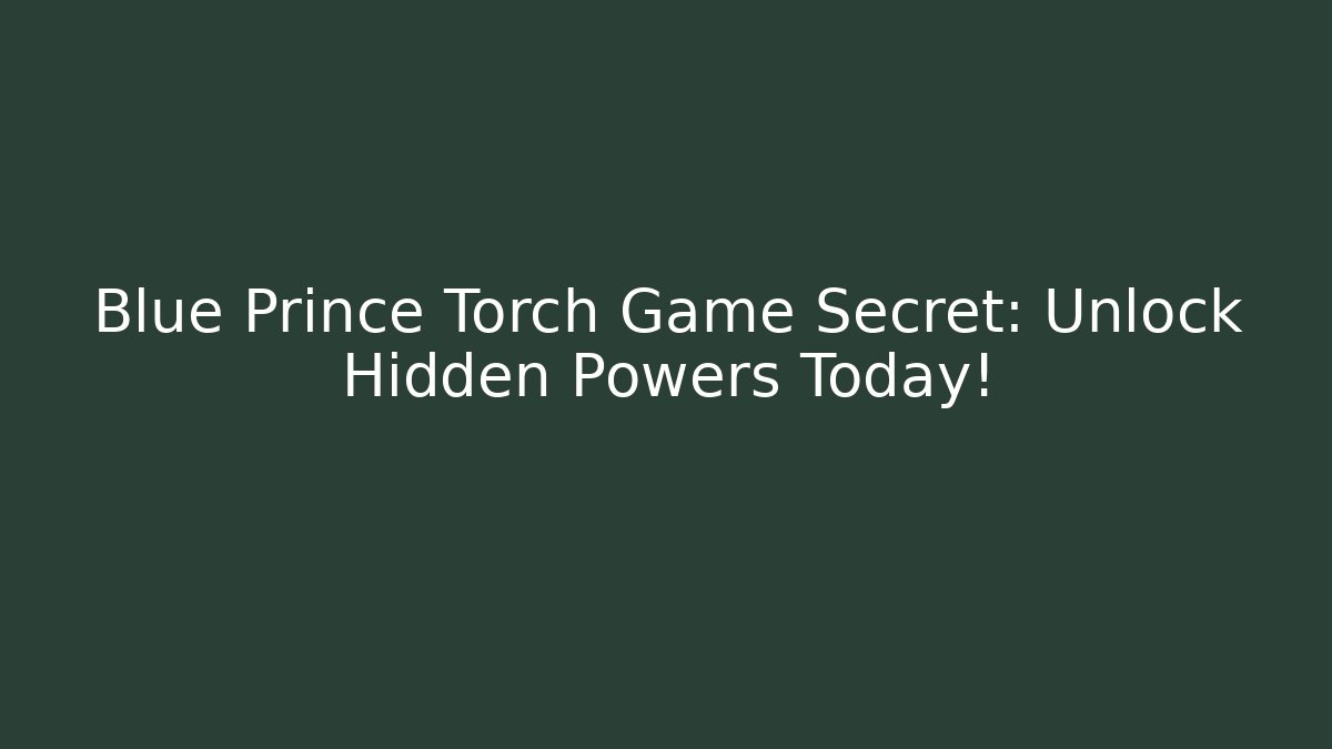 Blue Prince Torch Game Secret: Unlock Hidden Powers Today!