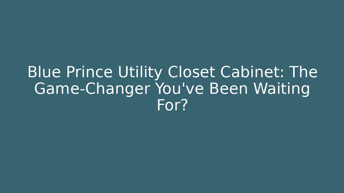 Blue Prince Utility Closet Cabinet: The Game-Changer You’ve Been Waiting For? - Critter Realm