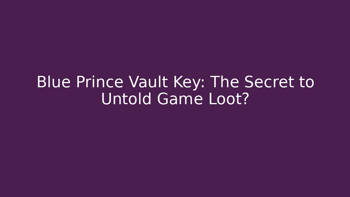 Blue Prince Vault Key: The Secret to Untold Game Loot?