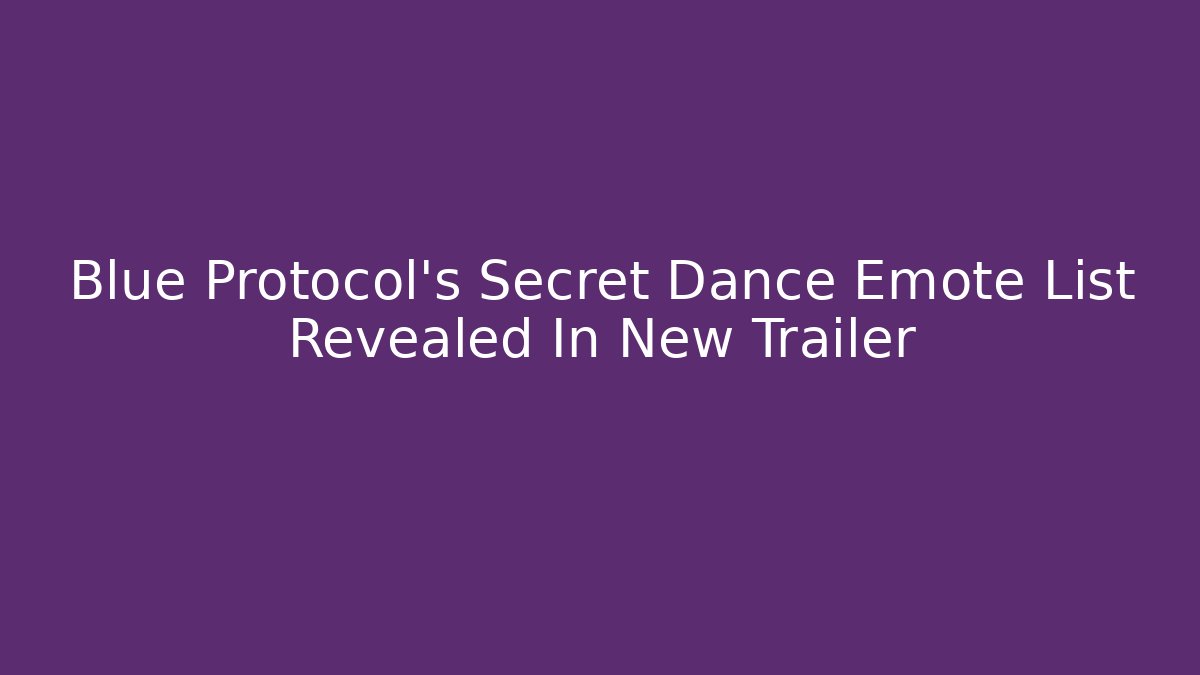 Blue Protocol's Secret Dance Emote List Revealed In New Trailer