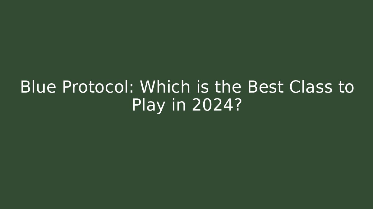 Blue Protocol: Which is the Best Class to Play in 2024?
