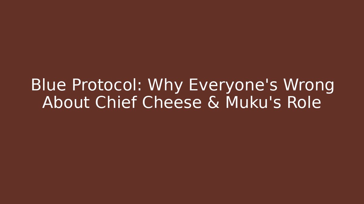 Blue Protocol: Why Everyone's Wrong About Chief Cheese & Muku's Role