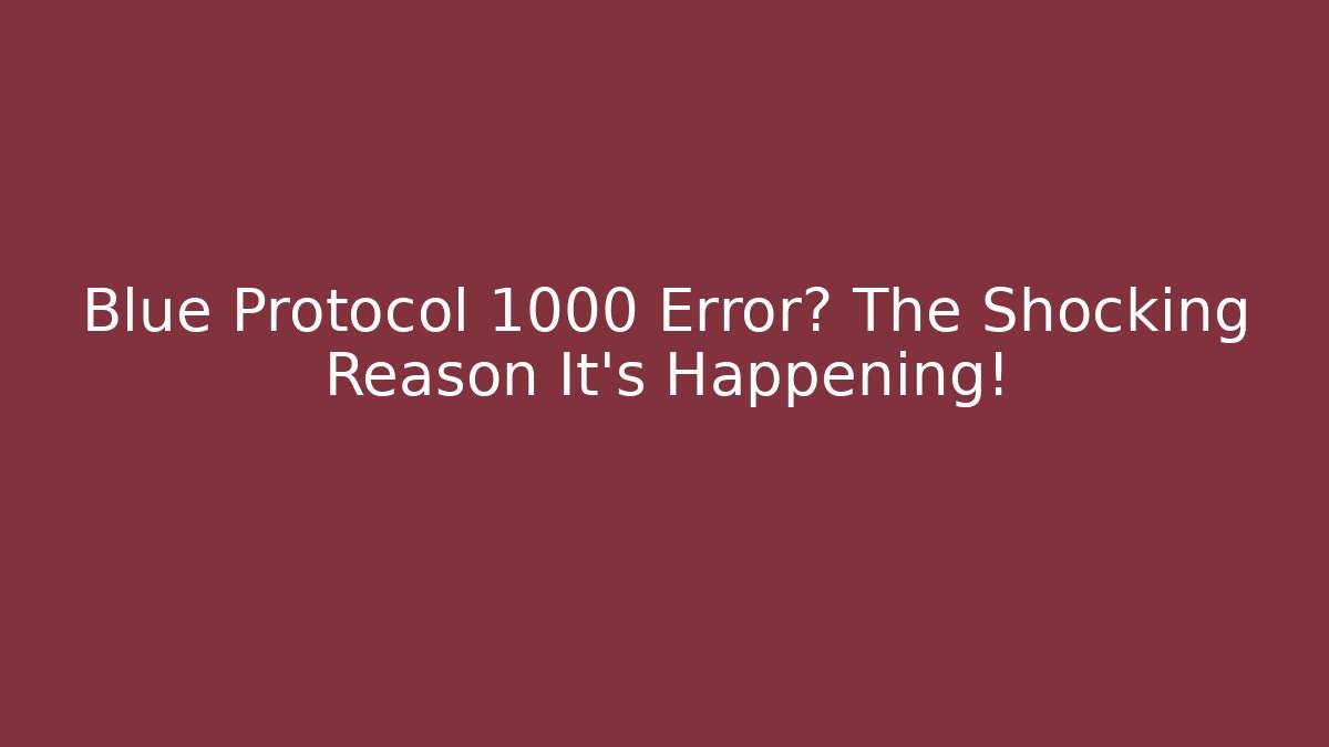 Blue Protocol 1000 Error? The Shocking Reason It’s Happening!