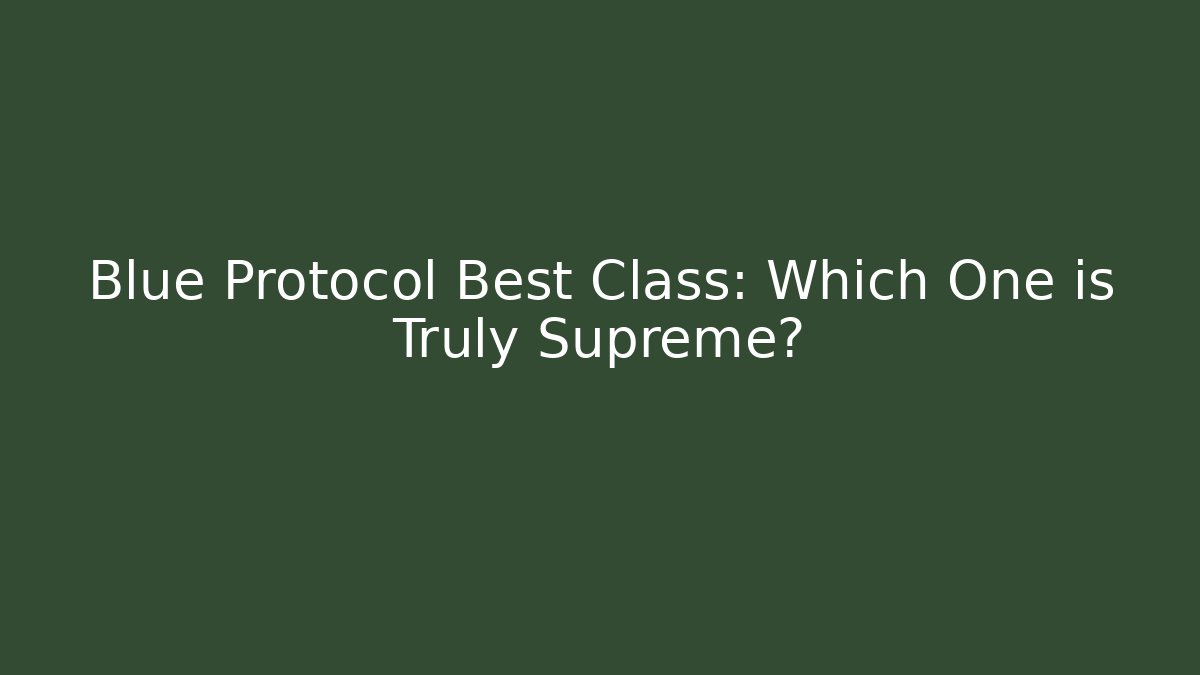 Blue Protocol Best Class: Which One is Truly Supreme?