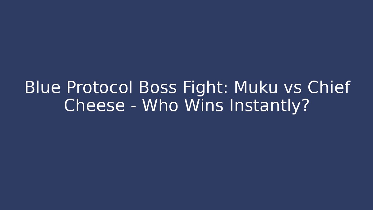 Blue Protocol Boss Fight: Muku vs Chief Cheese - Who Wins Instantly?