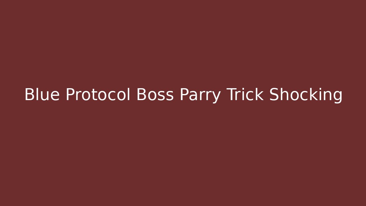 Blue Protocol Boss Parry Trick Shocking - Critter Realm