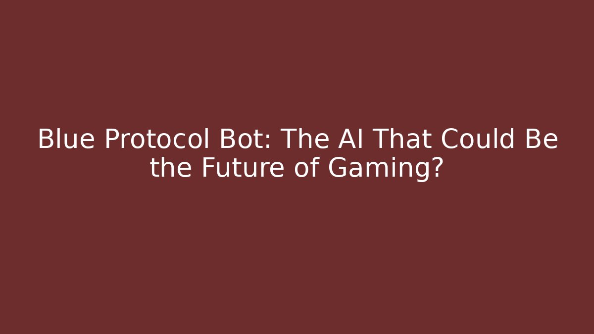 Blue Protocol Bot: The AI That Could Be the Future of Gaming?
