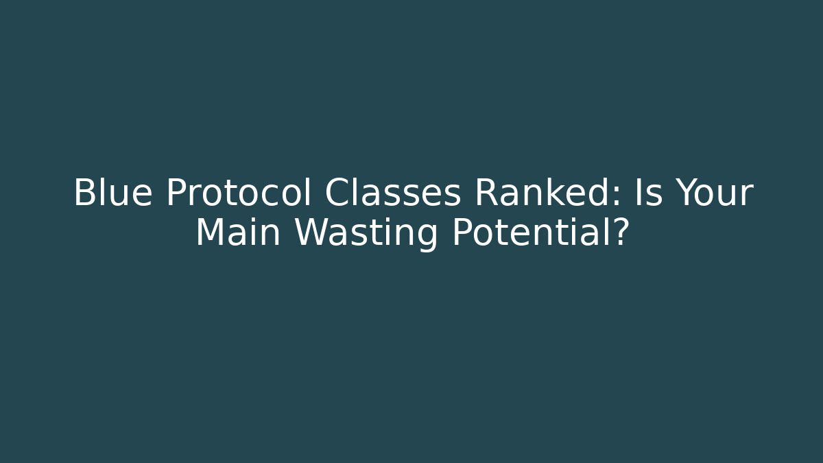 Blue Protocol Classes Ranked: Is Your Main Wasting Potential? - Critter Realm