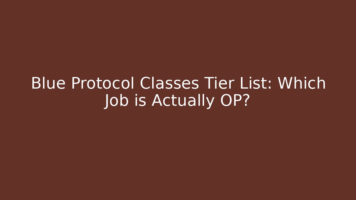 Blue Protocol Classes Tier List: Which Job is Actually OP?