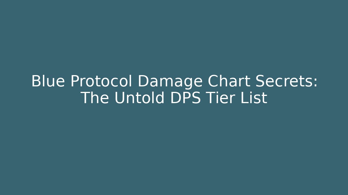 Blue Protocol Damage Chart Secrets: The Untold DPS Tier List