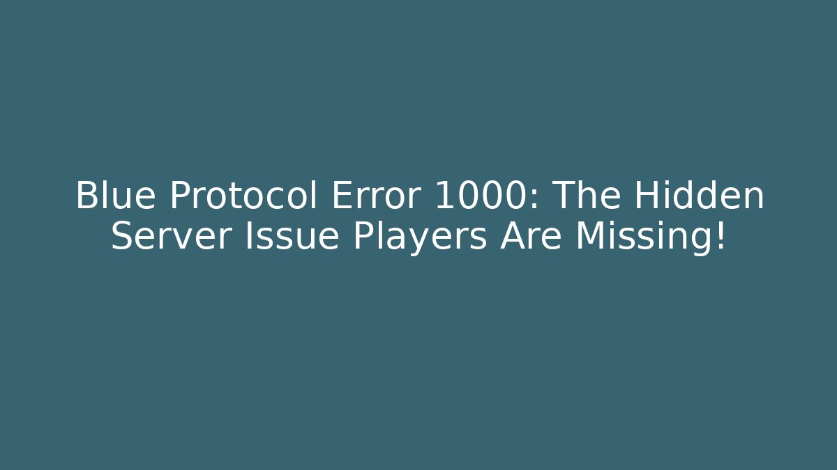 Blue Protocol Error 1000: The Hidden Server Issue Players Are Missing!