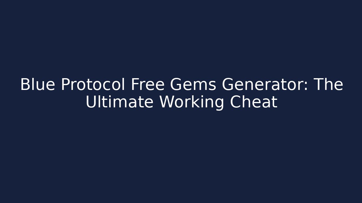Blue Protocol Free Gems Generator: The Ultimate Working Cheat