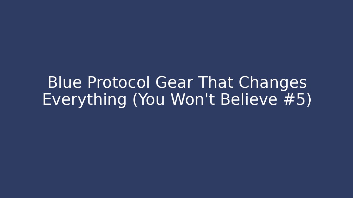 Blue Protocol Gear That Changes Everything (You Won't Believe #5)