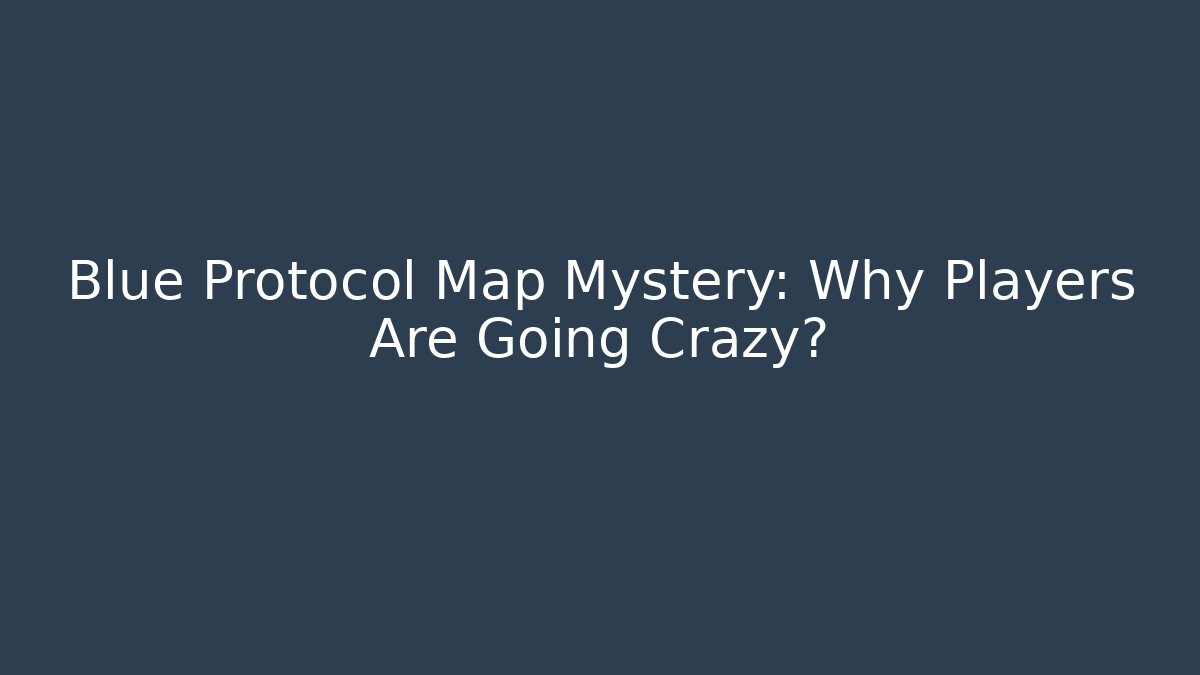 Blue Protocol Map Mystery: Why Players Are Going Crazy? - Critter Realm