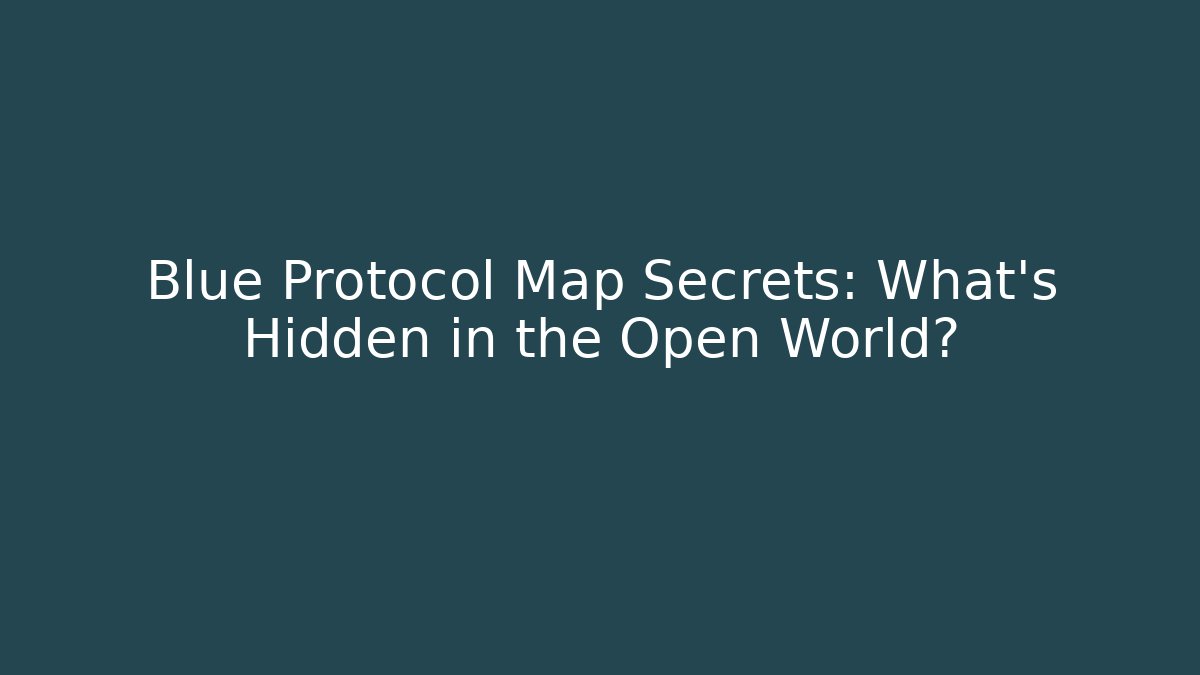 Blue Protocol Map Secrets: What’s Hidden in the Open World?