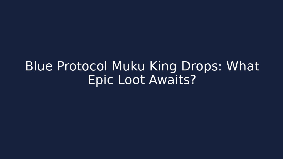 Blue Protocol Muku King Drops: What Epic Loot Awaits?