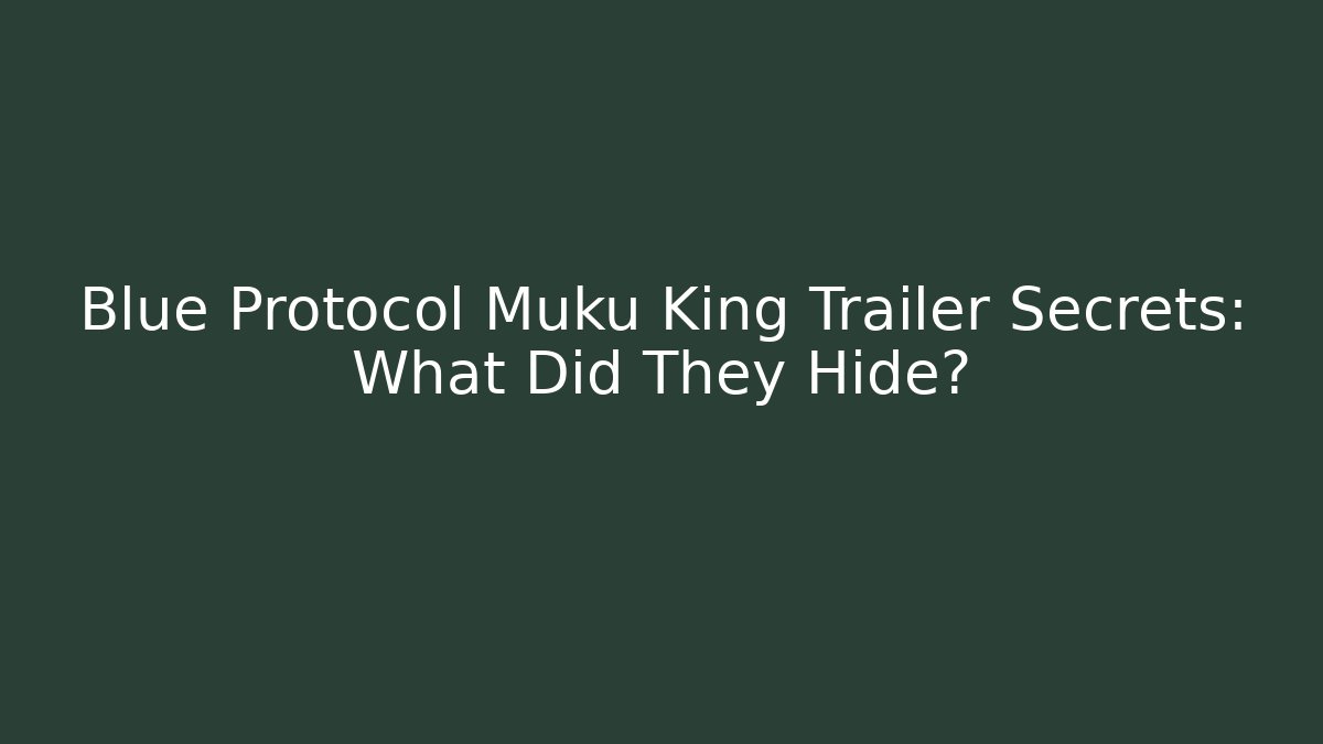 Blue Protocol Muku King Trailer Secrets: What Did They Hide?