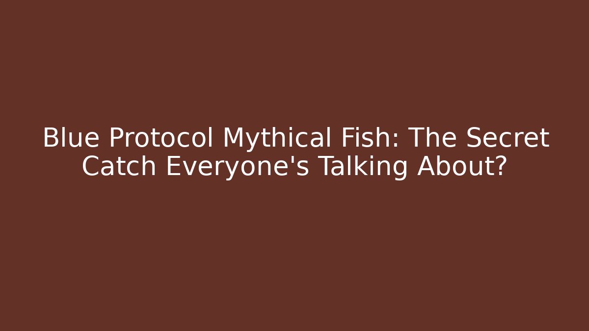 Blue Protocol Mythical Fish: The Secret Catch Everyone’s Talking About?