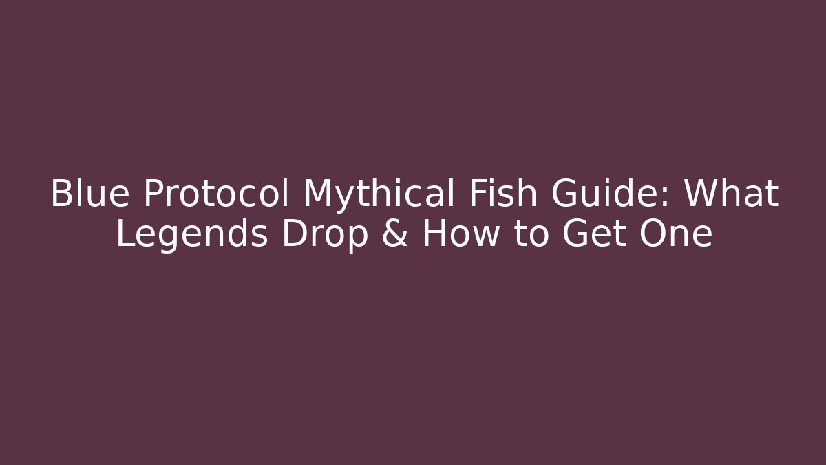 Blue Protocol Mythical Fish Guide: What Legends Drop & How to Get One