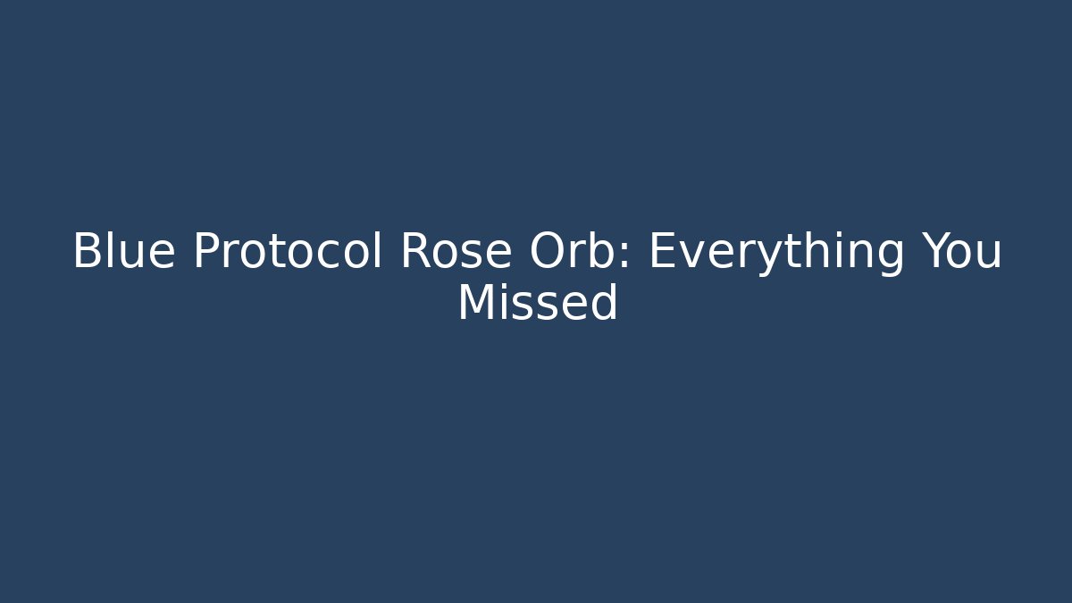 Blue Protocol Rose Orb: Everything You Missed