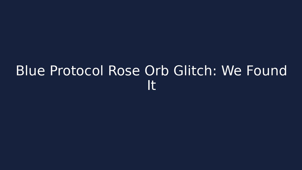 Blue Protocol Rose Orb Glitch: We Found It