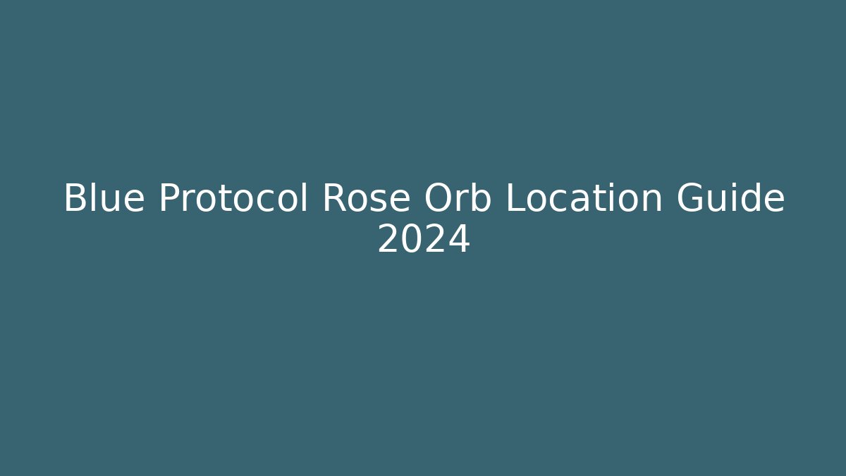 Blue Protocol Rose Orb Location Guide 2024